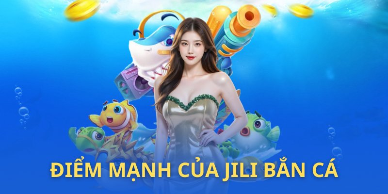 Những ưu điểm nào làm nổi bật lên JILI bắn cá