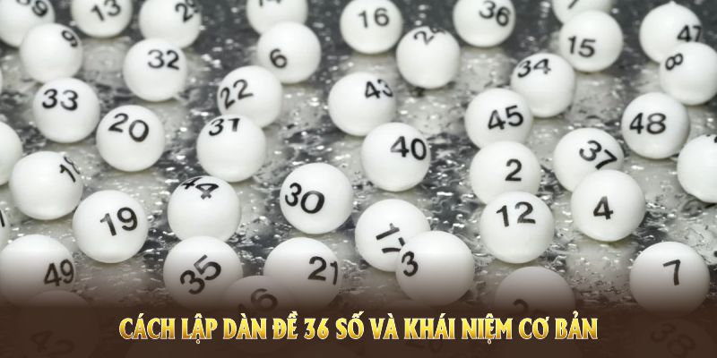 Vì sao mọi người nên nắm cách lập dàn đề 36 số và khái niệm cơ bản